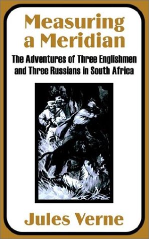 Measuring A Meridian: The Adventures Of Three Englishmen And Three Russians In South Africa