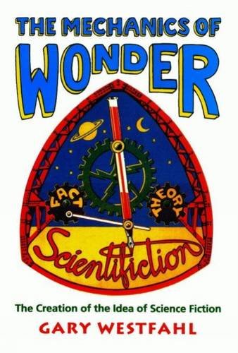 Mechanics Of Wonder: The Creation Of The Idea Of Science Fiction