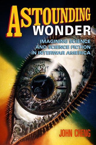 Astounding Wonder: Imagining Science And Science Fiction In Interwar America